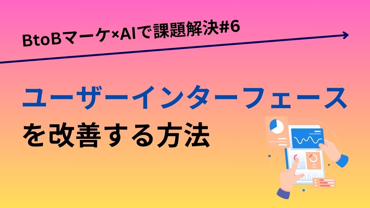 ユーザーインターフェースを改善する方法／BtoBマーケ×AIで課題解決#6