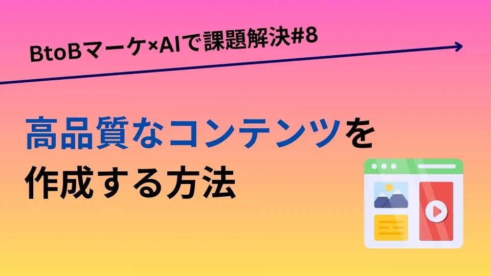 高品質なコンテンツを作成する方法／BtoBマーケ×AIで課題解決#8